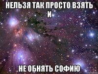 нельзя так просто взять и не обнять софию