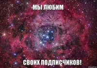 Мы любим Своих подписчиков!