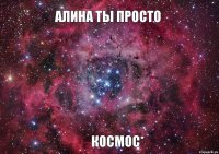 Алина ты просто Космос*