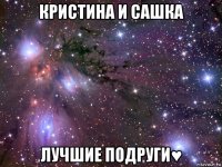 кристина и сашка лучшие подруги♥