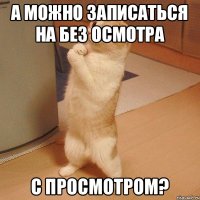 А можно записаться на без осмотра С просмотром?