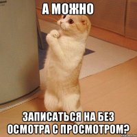 А можно записаться на без осмотра с просмотром?