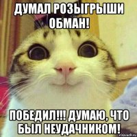 думал розыгрыши обман! победил!!! думаю, что был неудачником!