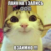 лайк на 1 запись @@@ взаимно !!!