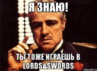 Я знаю! Ты тоже играешь в Lords&Swords