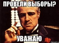 Провели выборы? Уважаю