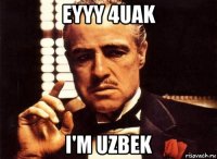 Eyyy 4uak I'm uzbek