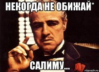 некогда не обижай* салиму...