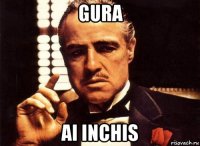 gura ai inchis