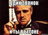 один звонок и ты в бетоне