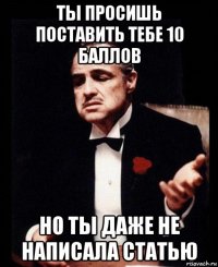 ты просишь поставить тебе 10 баллов но ты даже не написала статью
