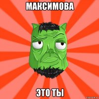 максимова это ты