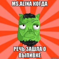 ms.alina когда речь зашла о выпивке