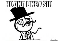 Кодил like a sir 