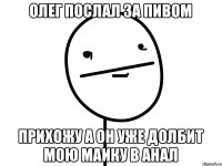 олег послал за пивом прихожу а он уже долбит мою маику в анал