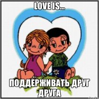 LOVE IS... ПОДДЕРЖИВАТЬ ДРУГ ДРУГА