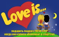 подарить подруге FRESH STEP
когда она купила абонемент в спортзал