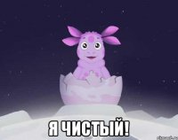  Я чистый!