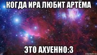 когда ира любит артёма это ахуенно:3