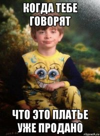 когда тебе говорят что это платье уже продано