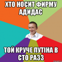 хто носит фирму адидас той круче путіна в сто разз