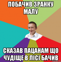 побачив зранку малу сказав пацанам що чудіще в лісі бачив