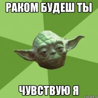 Раком будеш ты Чувствую я