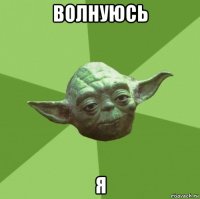 волнуюсь я