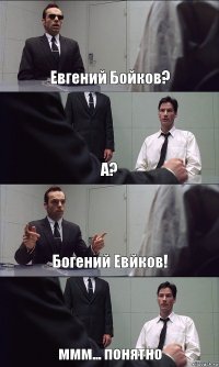 Евгений Бойков? А? Богений Евйков! ммм... понятно