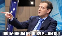 пальчиком в попку ? ...легко!