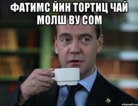 фатимс йин тортиц чай молш ву сом 