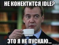 не конектится IDLE? это я не пускаю...