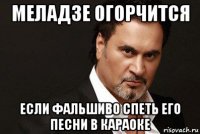 меладзе огорчится если фальшиво спеть его песни в караоке