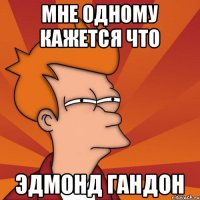 Мне одному кажется что Эдмонд гандон