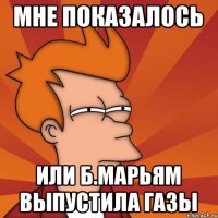 мне показалось или б.марьям выпустила газы