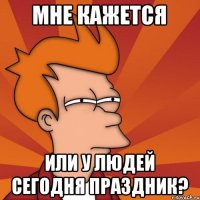 Мне кажется или у людей сегодня праздник?