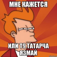 мне кажется или Т9 татарча язмай