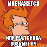 Мне кажется Или Реал снова возьмет ЛЧ