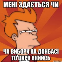 мені здається чи чи вибори на донбасі то цирк якийсь