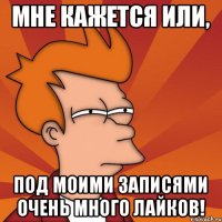 Мне кажется или, Под моими записями очень много лайков!