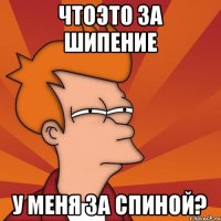 Чтоэто за шипение у меня за спиной?
