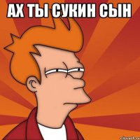 Ах ты сукин сын 