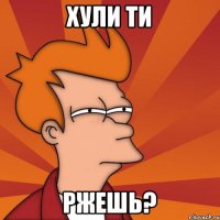хули ти ржешь?