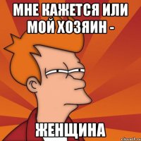 Мне кажется или мой хозяин - Женщина
