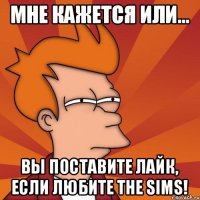 Мне кажется или... Вы поставите лайк, если любите The Sims!
