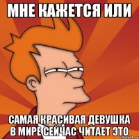 Мне кажется или самая красивая девушка в мире сейчас читает это