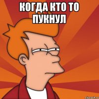 Когда кто то пукнул 