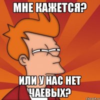 мне кажется? или у нас нет чаевых?