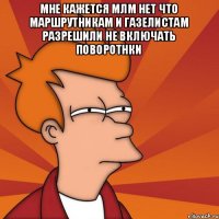 мне кажется млм нет что маршрутникам и газелистам разрешили не включать поворотнки 
