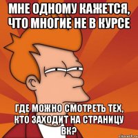 Мне одному кажется, что многие не в курсе где можно смотреть тех, кто заходит на страницу вк